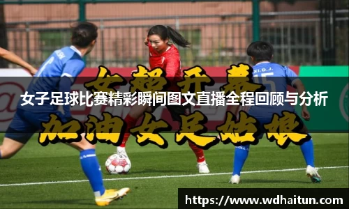 女子足球比赛精彩瞬间图文直播全程回顾与分析