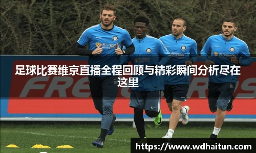足球比赛维京直播全程回顾与精彩瞬间分析尽在这里