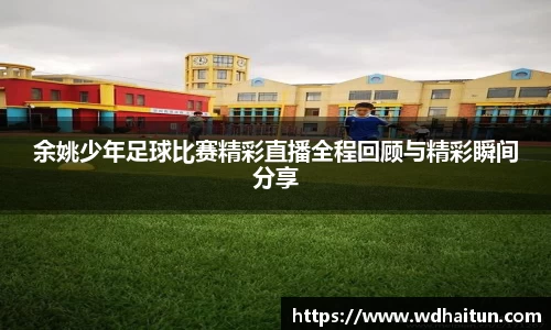 余姚少年足球比赛精彩直播全程回顾与精彩瞬间分享