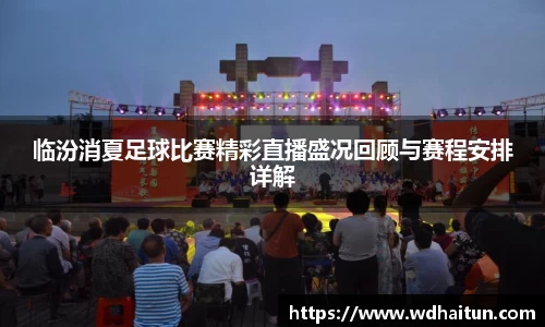 临汾消夏足球比赛精彩直播盛况回顾与赛程安排详解