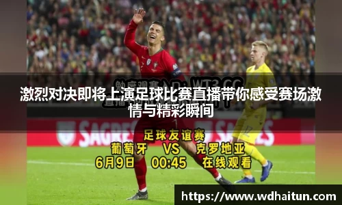 激烈对决即将上演足球比赛直播带你感受赛场激情与精彩瞬间