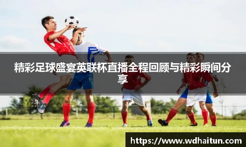 精彩足球盛宴英联杯直播全程回顾与精彩瞬间分享