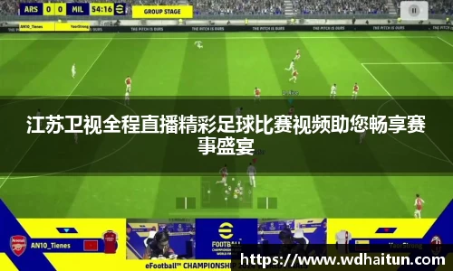 江苏卫视全程直播精彩足球比赛视频助您畅享赛事盛宴