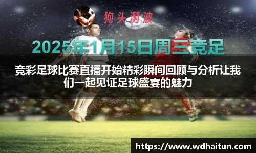 竞彩足球比赛直播开始精彩瞬间回顾与分析让我们一起见证足球盛宴的魅力