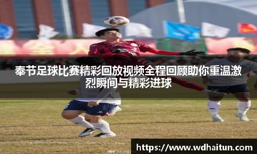 奉节足球比赛精彩回放视频全程回顾助你重温激烈瞬间与精彩进球