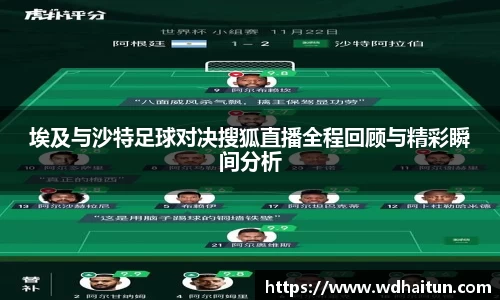 埃及与沙特足球对决搜狐直播全程回顾与精彩瞬间分析