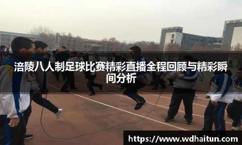 涪陵八人制足球比赛精彩直播全程回顾与精彩瞬间分析