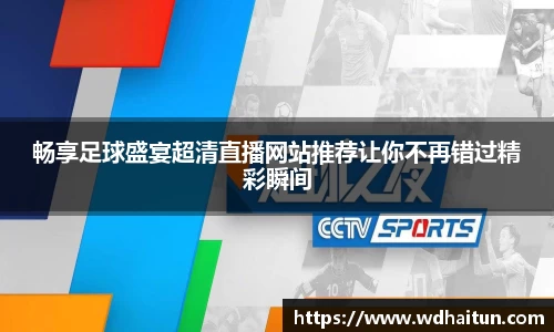 畅享足球盛宴超清直播网站推荐让你不再错过精彩瞬间