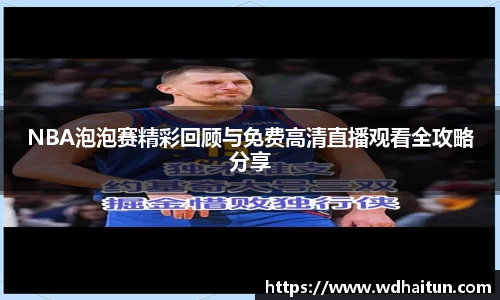 NBA泡泡赛精彩回顾与免费高清直播观看全攻略分享
