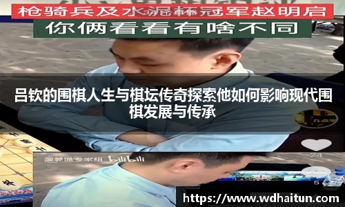 吕钦的围棋人生与棋坛传奇探索他如何影响现代围棋发展与传承