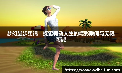 梦幻脚步集锦：探索舞动人生的精彩瞬间与无限可能