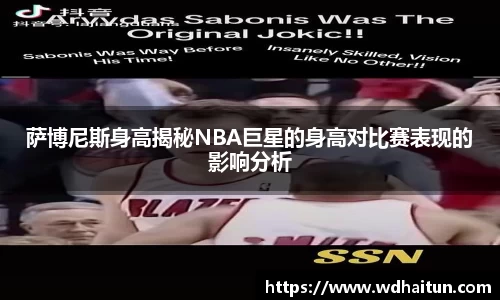 萨博尼斯身高揭秘NBA巨星的身高对比赛表现的影响分析