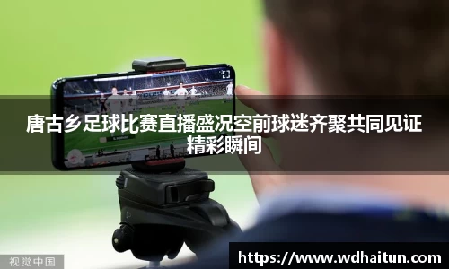 唐古乡足球比赛直播盛况空前球迷齐聚共同见证精彩瞬间