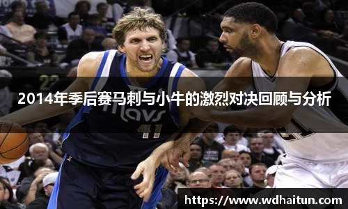 2014年季后赛马刺与小牛的激烈对决回顾与分析